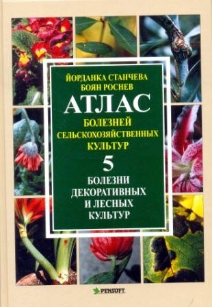 Атлас болезней сельскохозяйственных культур 5. Болезни декоративных и лесных культур