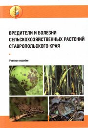 Вредители и болезни сельскохозяйственных растений Ставропольского края. Учебное пособие